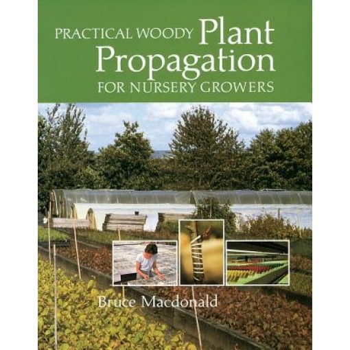 Practical Woody Plant Propagation for Nursery Growers, Bruce Macdonald