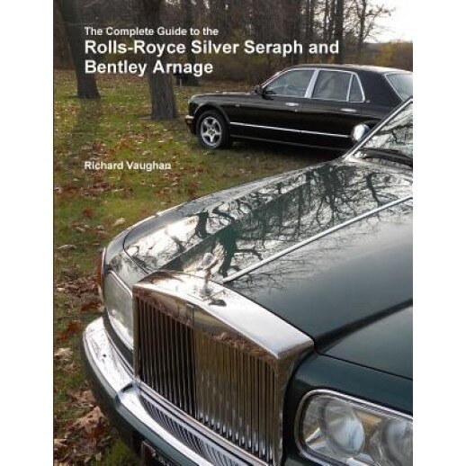 The Complete Guide to the Rolls-Royce Silver Seraph and Bentley Arnage, Richard Vaughan (Author)