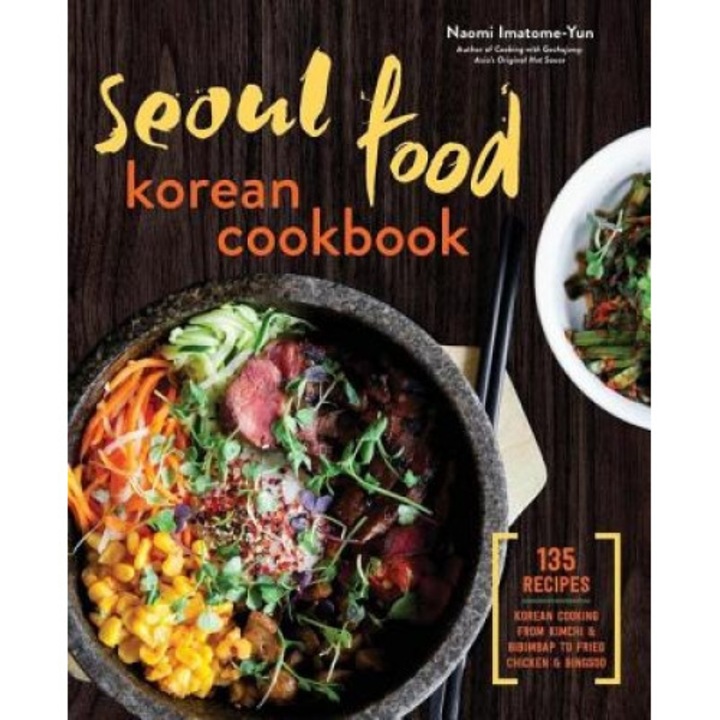Seoul Food Korean Cookbook: Korean Cooking from Kimchi and Bibimbap to Fried Chicken and Bingsoo, Naomi Imatome-Yun (Author)