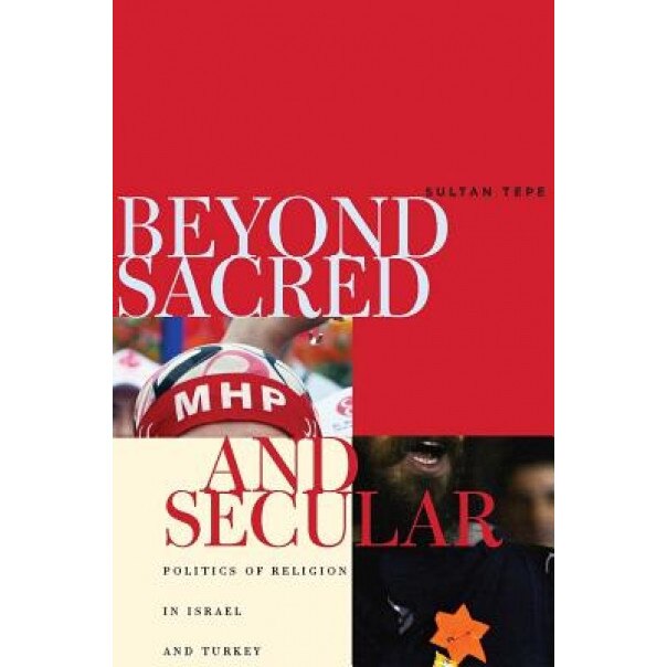 Beyond Sacred and Secular: Politics of Religion in Israel and Turkey, Sultan Tepe (Author)