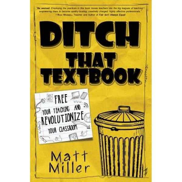 Ditch That Textbook: Free Your Teaching and Revolutionize Your Classroom, Matt Miller (Author)