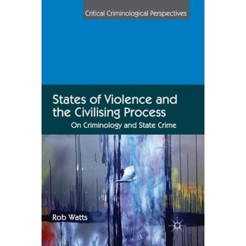 States of Violence and the Civilising Process: On Criminology and State Crime, Rob Watts (Author) States of Violence and the Civilising Process: On Criminology and State Crime, Rob Watts (Author)