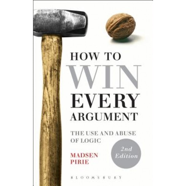How to Win Every Argument: The Use and Abuse of Logic, Madsen Pirie (Author)