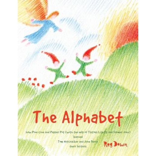 The Alphabet: How Pine Cone and Pepper Pot (with the Help of Tiptoes Lightly and Farmer John) Learned Tom Nutcracker and June Berry, Reg Down (Author)
