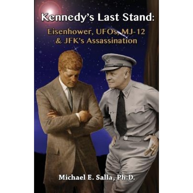 Kennedy's Last Stand: Eisenhower, UFOs, Mj-12 & JFK's Assassination, Michael E. Salla (Author)