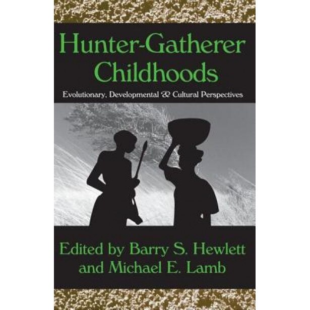 Hunter-Gatherer Childhoods: Evolutionary, Developmental, and Cultural Perspectives, Barry S. Hewlett (Editor)