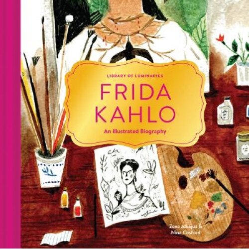 Library of Luminaries: Frida Kahlo: An Illustrated Biography, Zena Alkayat (Author)