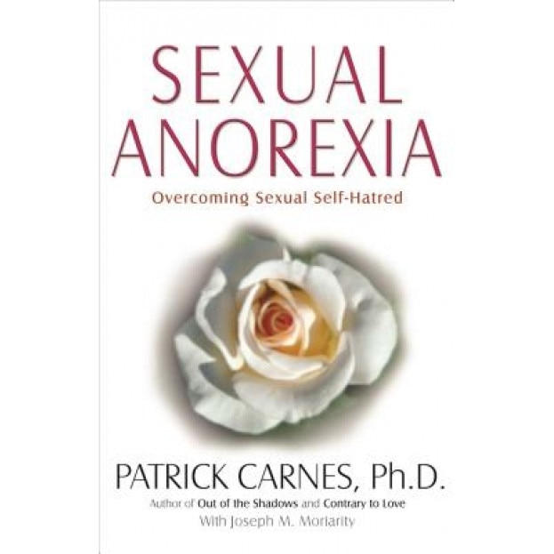Sexual Anorexia: Overcoming Sexual Self-Hatred, Patrick J. Carnes, Joseph Moriarity
