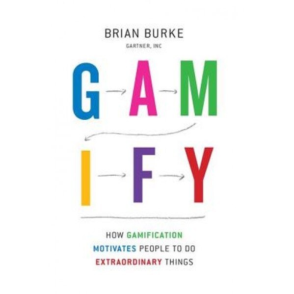 Gamify: How Gamification Motivates People to Do Extraordinary Things - Brian Burke (Author)
