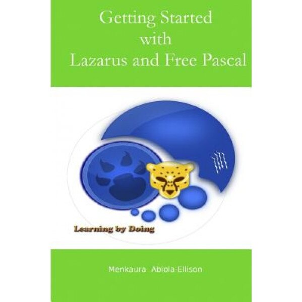 Getting Started with Lazarus and Free Pascal: A Beginners and Intermediate Guide to Free Pascal Using Lazarus Ide - Menkaura Abiola-Ellison (Author)