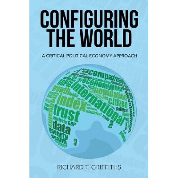Configuring the World: A Critical Political Economy Approach, Richard T. Griffiths (Author)