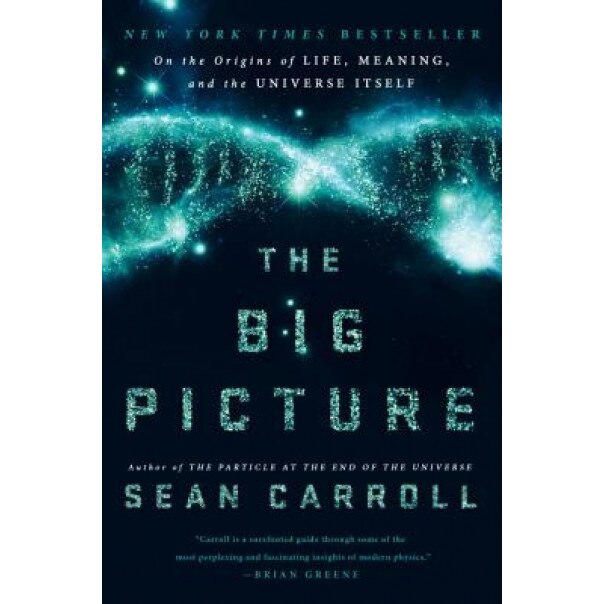 The Big Picture: On the Origins of Life, Meaning, and the Universe Itself, Sean B. Carroll (Author)
