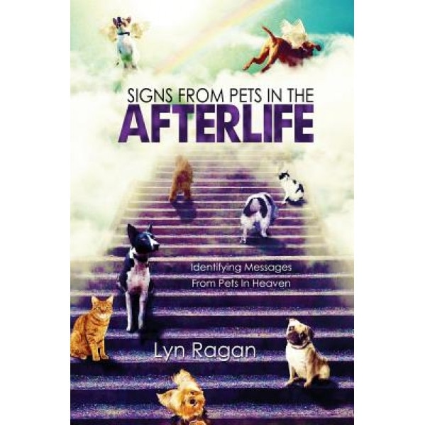 Signs from Pets in the Afterlife: Identifying Messages from Pets in Heaven, Lyn Ragan (Author)