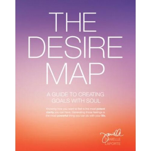 The Desire Map: A Guide to Creating Goals with Soul, Danielle Laporte (Author)