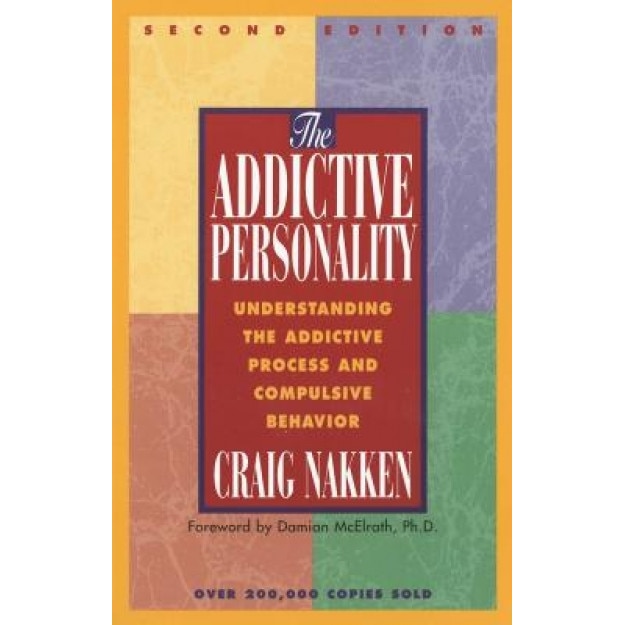 The Addictive Personality: Understanding the Addictive Process and Compulsive Behavior - Craig Nakken, Nakken