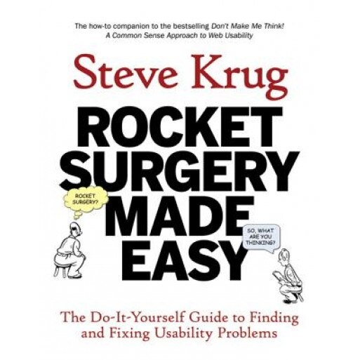 Rocket Surgery Made Easy: The Do-It-Yourself Guide to Finding and Fixing Usability Problems - Steve Krug