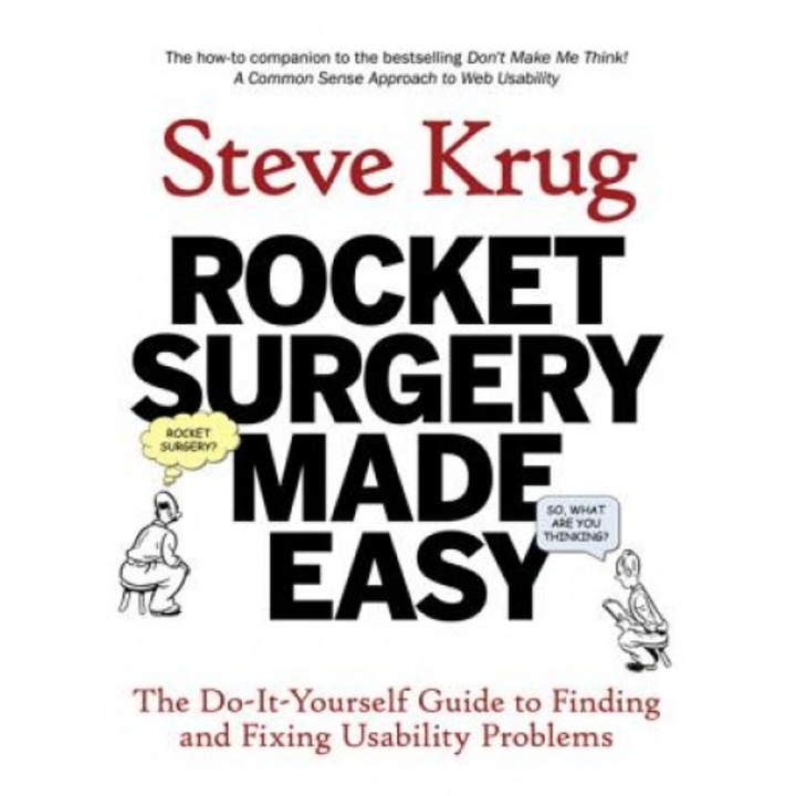 Rocket Surgery Made Easy: The Do-It-Yourself Guide to Finding and Fixing Usability Problems - Steve Krug