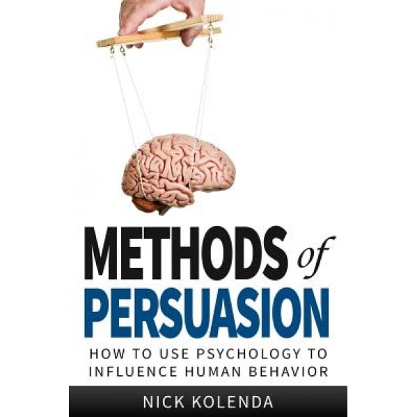 Methods of Persuasion: How to Use Psychology to Influence Human Behavior, Nick Kolenda (Author)