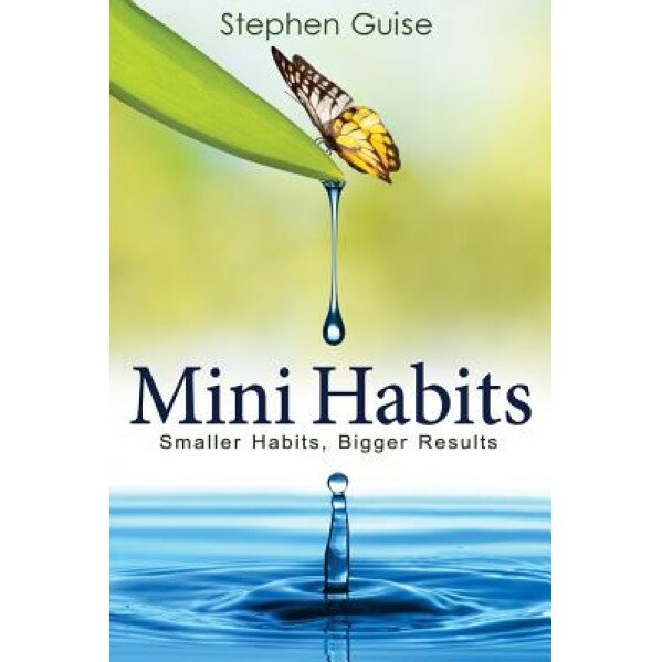 Mini Habits: Smaller Habits, Bigger Results, Stephen Guise (Author)