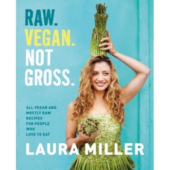 Raw. Vegan. Not Gross.: All Vegan and Mostly Raw Recipes for People Who Love to Eat, Laura Miller (Author) Raw. Vegan. Not Gross.: All Vegan and Mostly Raw Recipes for People Who Love to Eat, Laura Miller (Author)