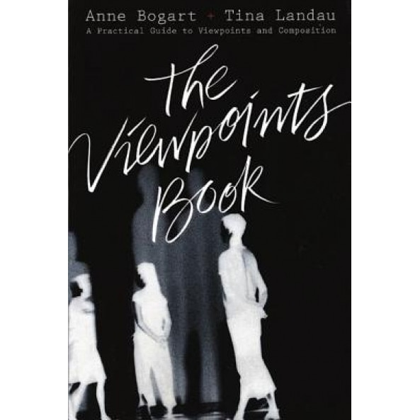 The Viewpoints Book: A Practical Guide to Viewpoints and Composition, Tina Landau, Anne Bogart