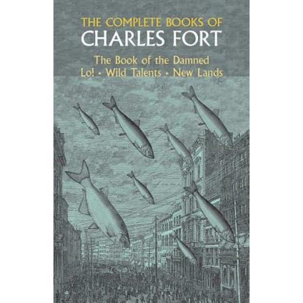 The Complete Books of Charles Fort - Roy P. Mackal, Charles Fort