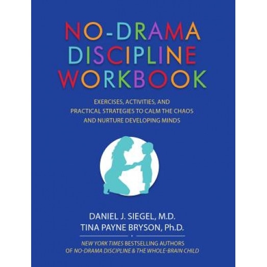 No-Drama Discipline Workbook: Exercises, Activities, and Practical Strategies to Calm the Chaos and Nurture Developing Minds, Daniel J. Siegel (Author)