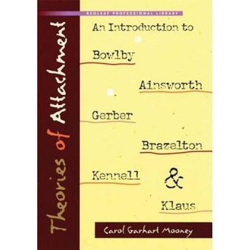 Theories of Attachment: An Introduction to Bowlby, Ainsworth, Gerber, Brazelton, Kennell, and Klause - Carol Garhart Mooney Theories of Attachment: An Introduction to Bowlby, Ainsworth, Gerber, Brazelton, Kennell, and Klause - Carol Garhart Mooney