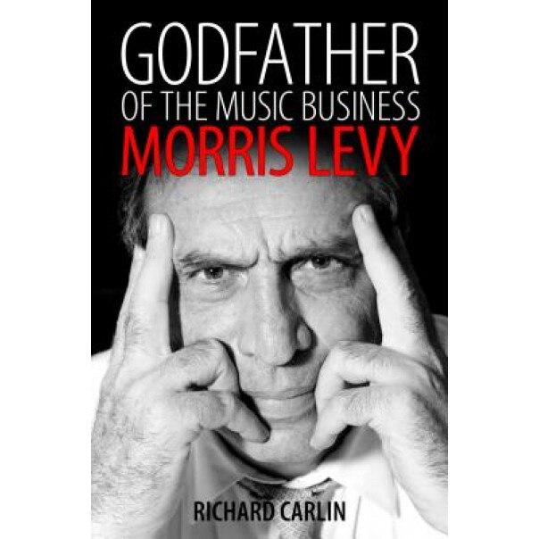 Godfather of the Music Business: Morris Levy, Richard Carlin (Author)