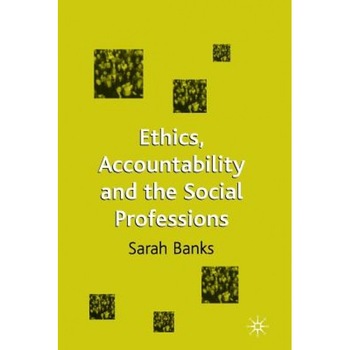 Ethics, Accountability and the Social Professions, Sarah Banks (Author) Ethics, Accountability and the Social Professions, Sarah Banks (Author)