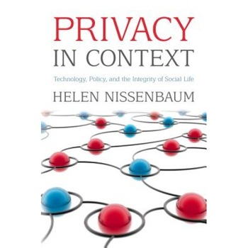 Privacy in Context: Technology, Policy, and the Integrity of Social Life, Helen Nissenbaum Privacy in Context: Technology, Policy, and the Integrity of Social Life, Helen Nissenbaum