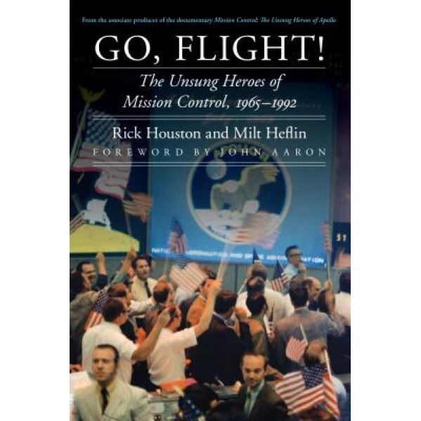 Go, Flight!: The Unsung Heroes of Mission Control, 1965-1992, Rick Houston (Author)