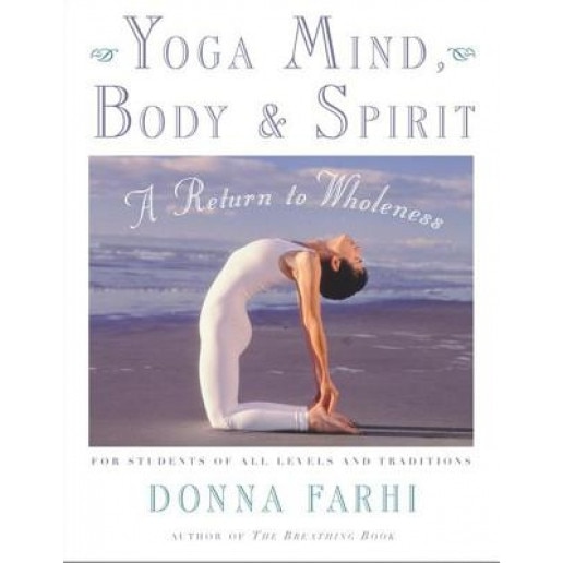 Yoga Mind, Body & Spirit: A Return to Wholeness, Donna Farhi