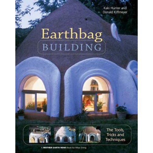 Earthbag Building: The Tools, Tricks and Techniques, Donald Kiffmeyer, Kaki Hunter