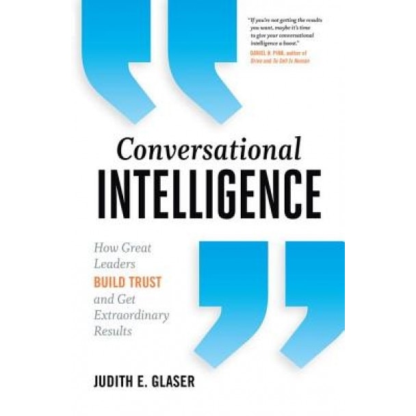 Conversational Intelligence: How Great Leaders Build Trust and Get Extraordinary Results - Judith E. Glaser (Author)
