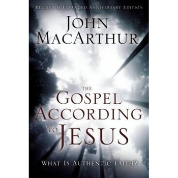 The Gospel According to Jesus: What Is Authentic Faith?, John F., Jr. MacArthur The Gospel According to Jesus: What Is Authentic Faith?, John F., Jr. MacArthur
