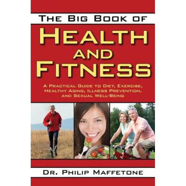 The Big Book of Health and Fitness: A Practical Guide to Diet, Exercise, Healthy Aging, Illness Prevention, and Sexual Well-Being, Philip Maffetone (Author)