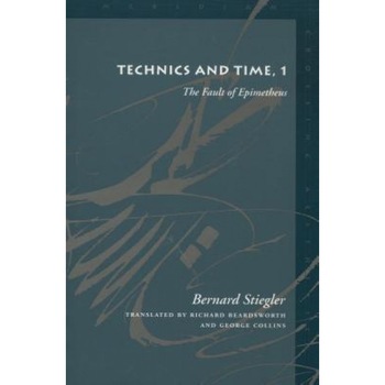 Technics and Time, 1: The Fault of Epimetheus, Bernard Stiegler Technics and Time, 1: The Fault of Epimetheus, Bernard Stiegler