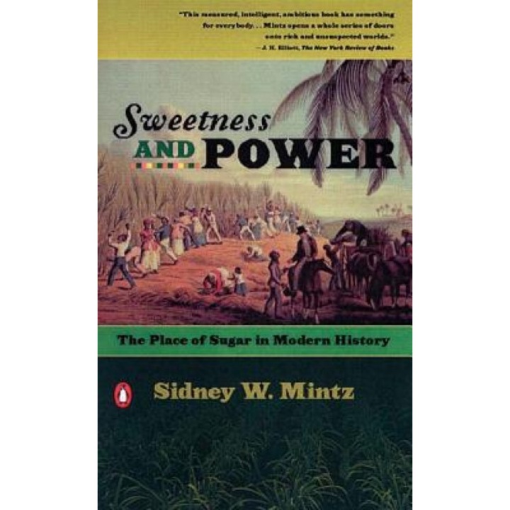 Sweetness and Power: The Place of Sugar in Modern History, Sidney W. Mintz