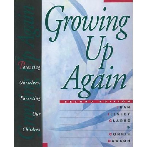 Growing Up Again: Parenting Ourselves, Parenting Our Children, Jean Illsley Clarke, Connie Dawson