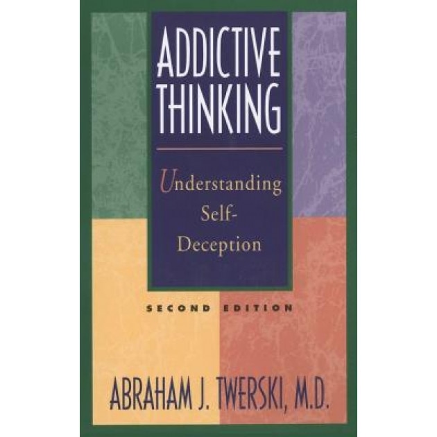 Addictive Thinking, Second Edition: Understanding Self-Deception - Abraham J. Twerski