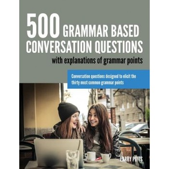 500 Grammar Based Conversation Questions, Larry Pitts (Author) 500 Grammar Based Conversation Questions, Larry Pitts (Author)