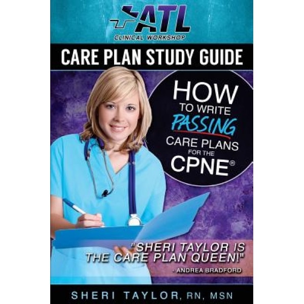Care Plan Study Guide: How to Write Passing Care Plans for the Cpne - Sheri Taylor (Author)