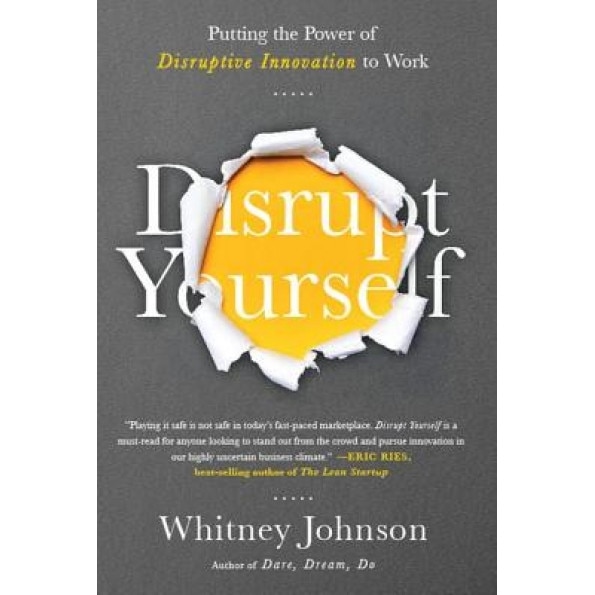 Disrupt Yourself: Putting the Power of Disruptive Innovation to Work, Whitney Johnson (Author)