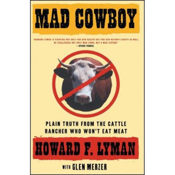 Mad Cowboy: Plain Truth from the Cattle Rancher Who Won't Eat Meat, Howard F. Lyman
