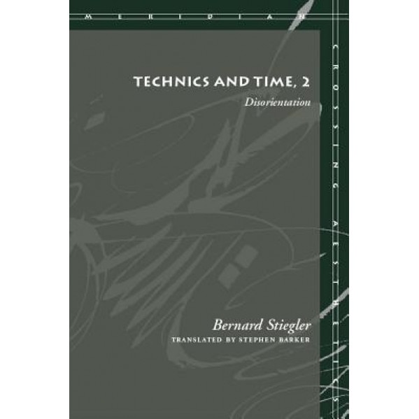 Technics and Time, 2: Disorientation, Bernard Stiegler