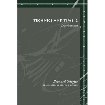 Technics and Time, 2: Disorientation, Bernard Stiegler Technics and Time, 2: Disorientation, Bernard Stiegler