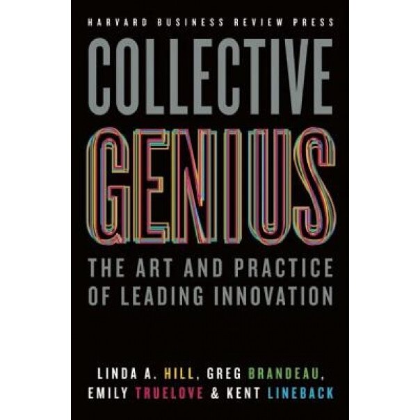 Collective Genius: The Art and Practice of Leading Innovation, Linda A. Hill (Author)