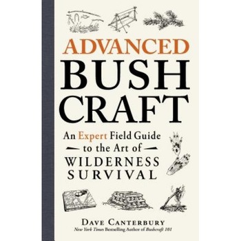Advanced Bushcraft: An Expert Field Guide to the Art of Wilderness Survival, Dave Canterbury (Author) Advanced Bushcraft: An Expert Field Guide to the Art of Wilderness Survival, Dave Canterbury (Author)