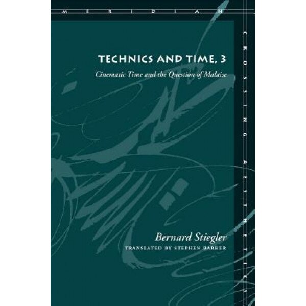 Technics and Time, 3: Cinematic Time and the Question of Malaise, Bernard Stiegler (Author)